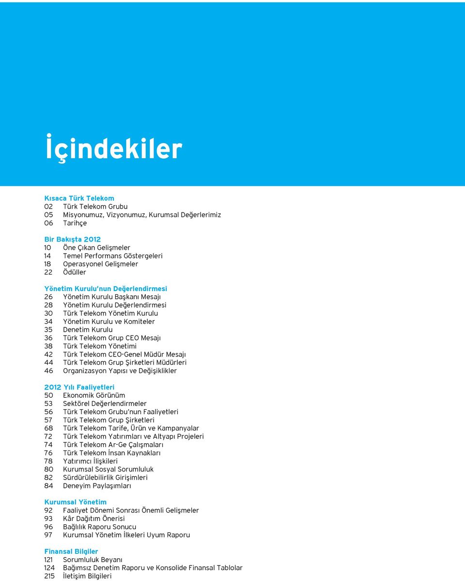 35 Denetim Kurulu 36 Türk Telekom Grup CEO Mesajı 38 Türk Telekom Yönetimi 42 Türk Telekom CEO-Genel Müdür Mesajı 44 Türk Telekom Grup Şirketleri Müdürleri 46 Organizasyon Yapısı ve Değişiklikler