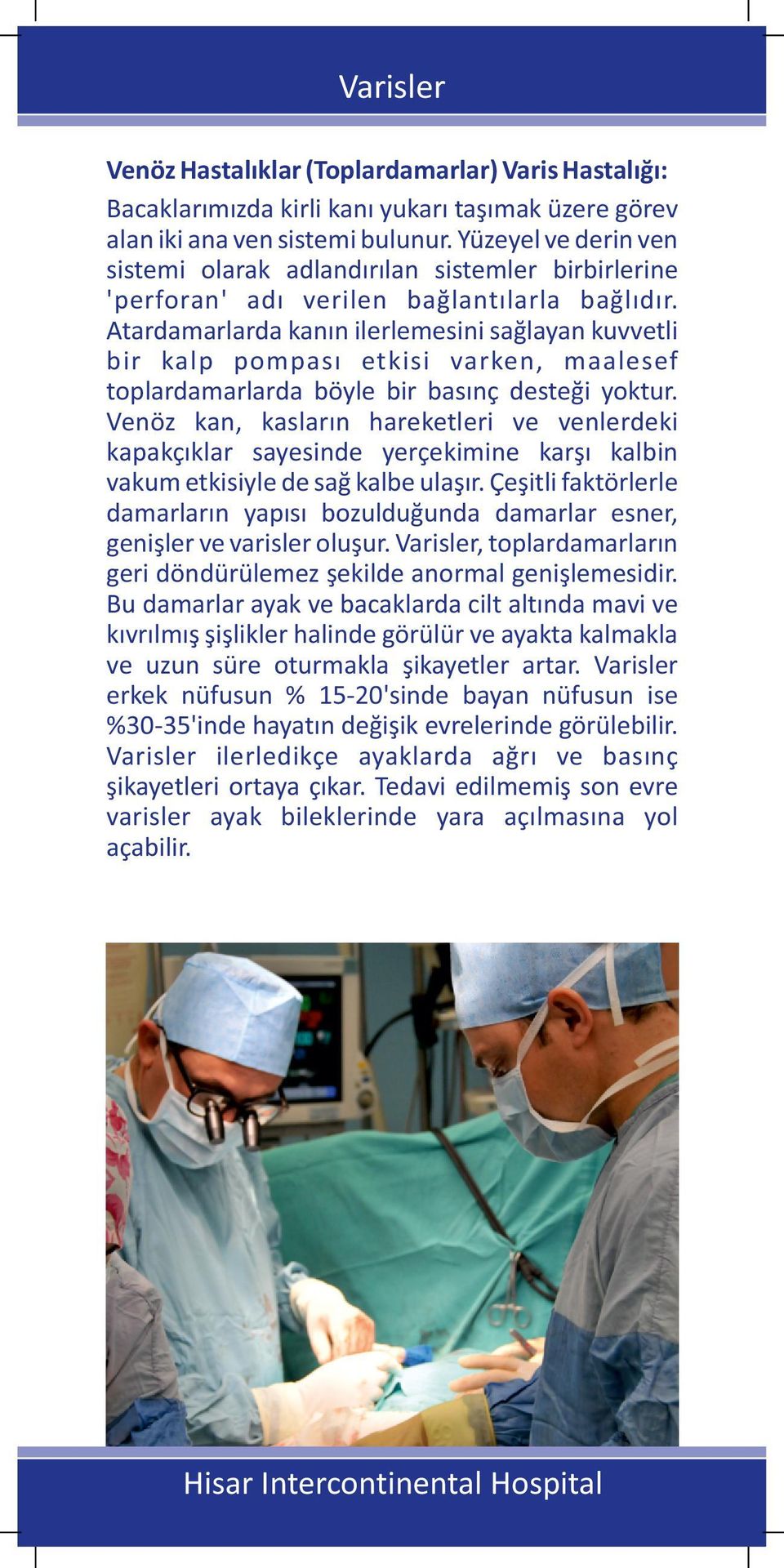 Atardamarlarda kanın ilerlemesini sağlayan kuvvetli bir kalp pompası etkisi varken, maalesef toplardamarlarda böyle bir basınç desteği yoktur.