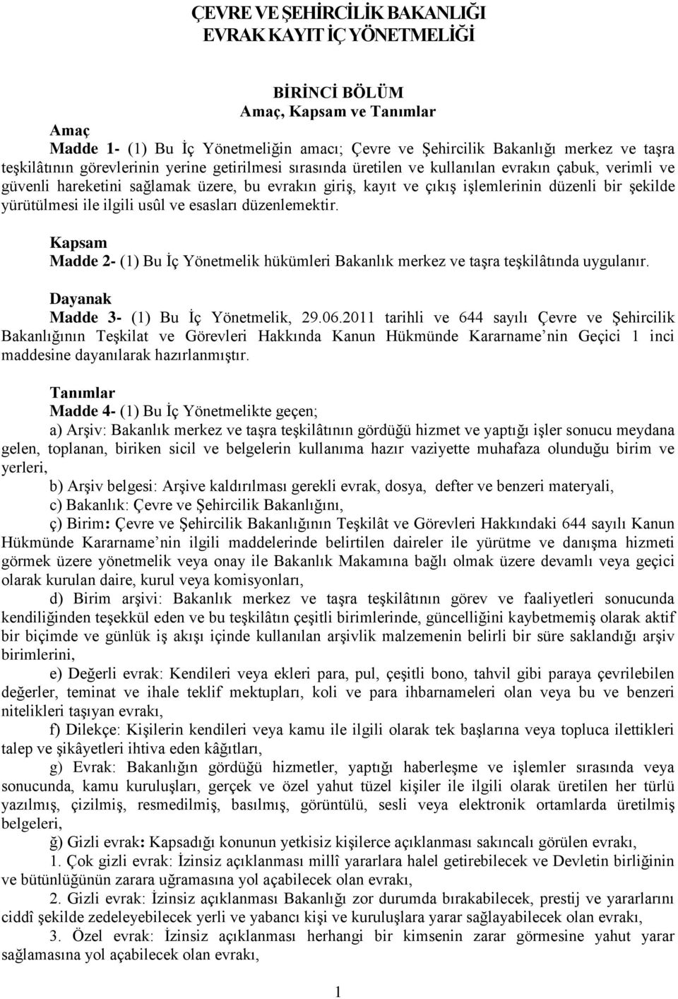 yürütülmesi ile ilgili usûl ve esasları düzenlemektir. Kapsam Madde 2- (1) Bu İç Yönetmelik hükümleri Bakanlık merkez ve taşra teşkilâtında uygulanır. Dayanak Madde 3- (1) Bu İç Yönetmelik, 29.06.