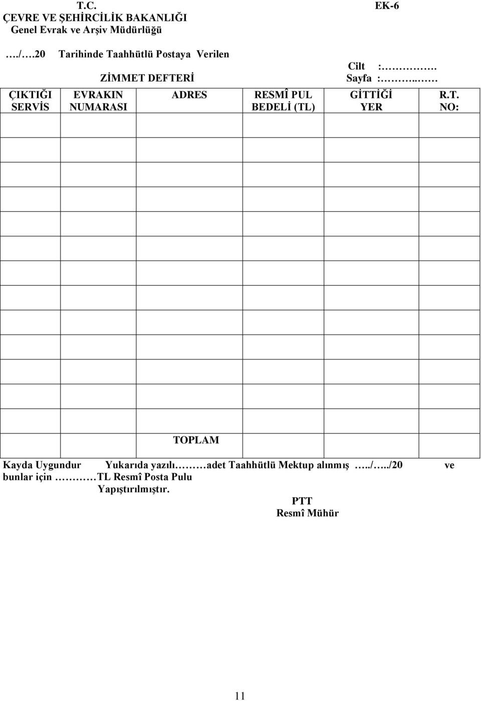 . ÇIKTIĞI SERVİS EVRAKIN NUMARASI ADRES RESMÎ PUL BEDELİ (TL) GİTTİĞİ YER R.T. NO: TOPLAM Kayda Uygundur Yukarıda yazılı adet Taahhütlü Mektup alınmış.