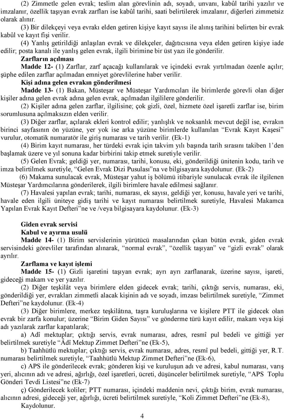 (4) Yanlış getirildiği anlaşılan evrak ve dilekçeler, dağıtıcısına veya elden getiren kişiye iade edilir; posta kanalı ile yanlış gelen evrak, ilgili birimine bir üst yazı ile gönderilir.