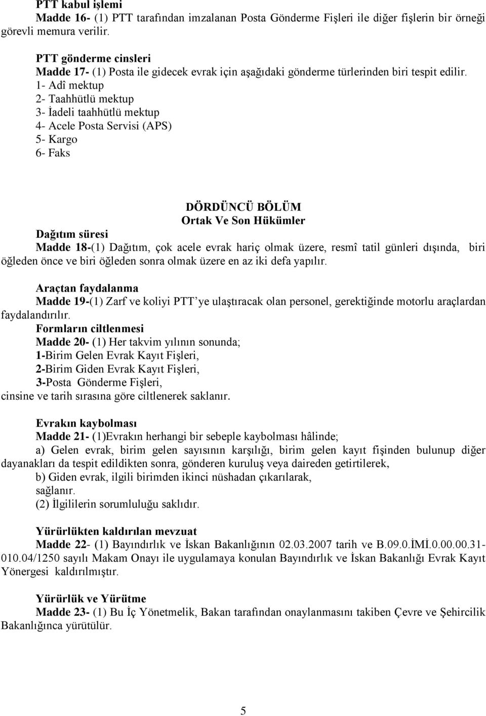 1- Adî mektup 2- Taahhütlü mektup 3- İadeli taahhütlü mektup 4- Acele Posta Servisi (APS) 5- Kargo 6- Faks DÖRDÜNCÜ BÖLÜM Ortak Ve Son Hükümler Dağıtım süresi Madde 18-(1) Dağıtım, çok acele evrak