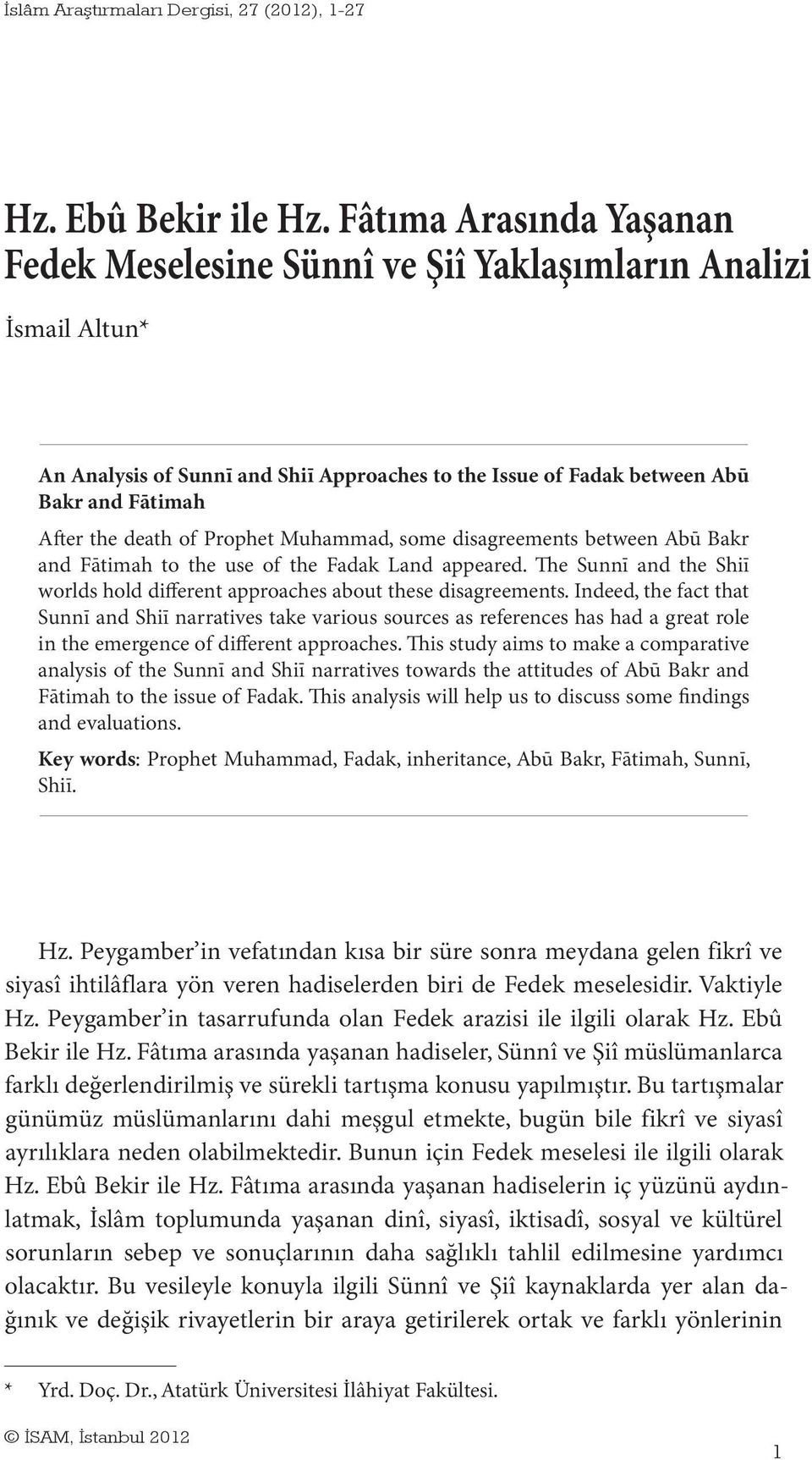 Prophet Muhammad, some disagreements between Abū Bakr and Fātimah to the use of the Fadak Land appeared. e Sunnī and the Shiī worlds hold different approaches about these disagreements.