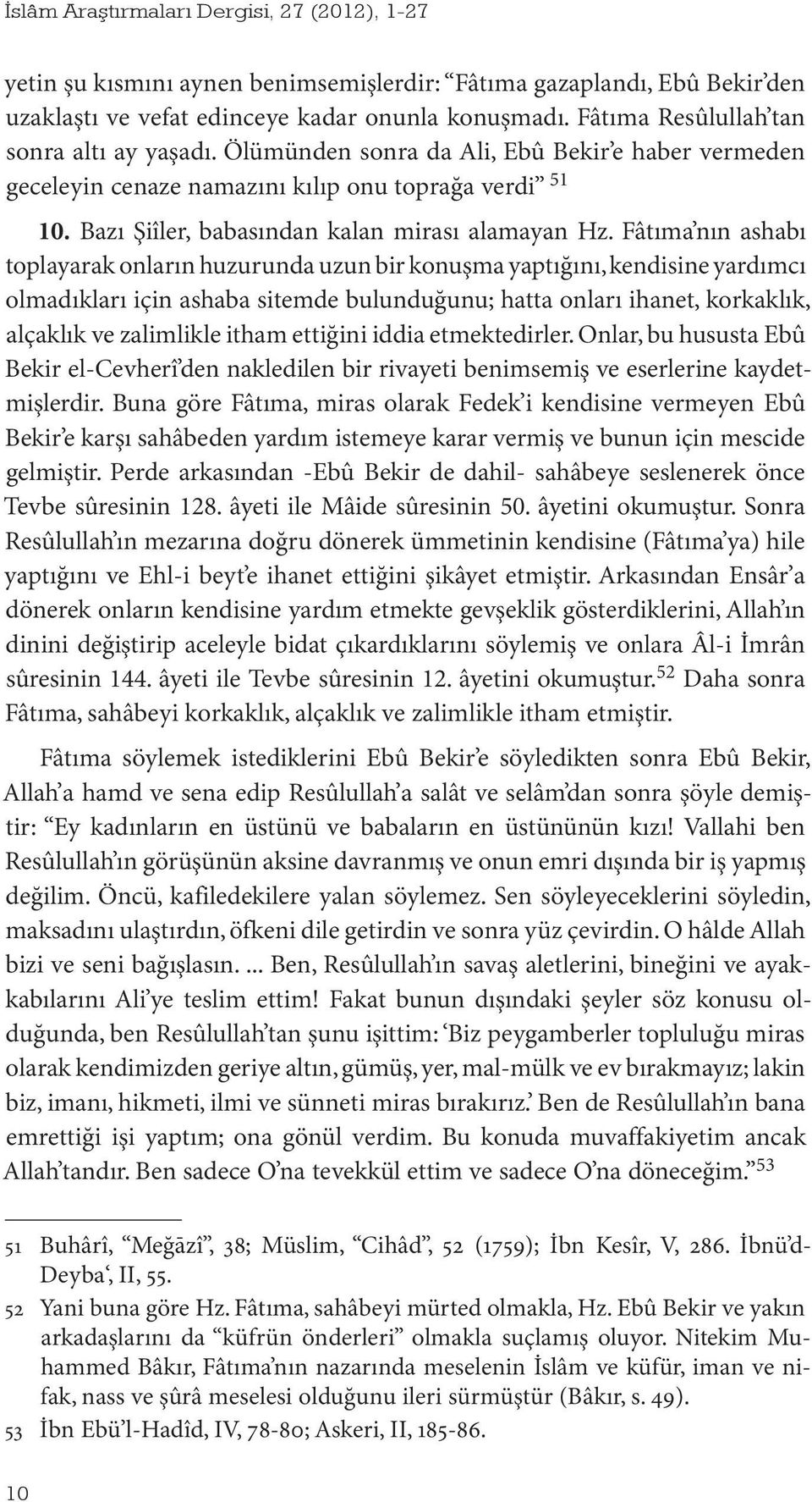 Fâtıma nın ashabı toplayarak onların huzurunda uzun bir konuşma yaptığını, kendisine yardımcı olmadıkları için ashaba sitemde bulunduğunu; hatta onları ihanet, korkaklık, alçaklık ve zalimlikle itham