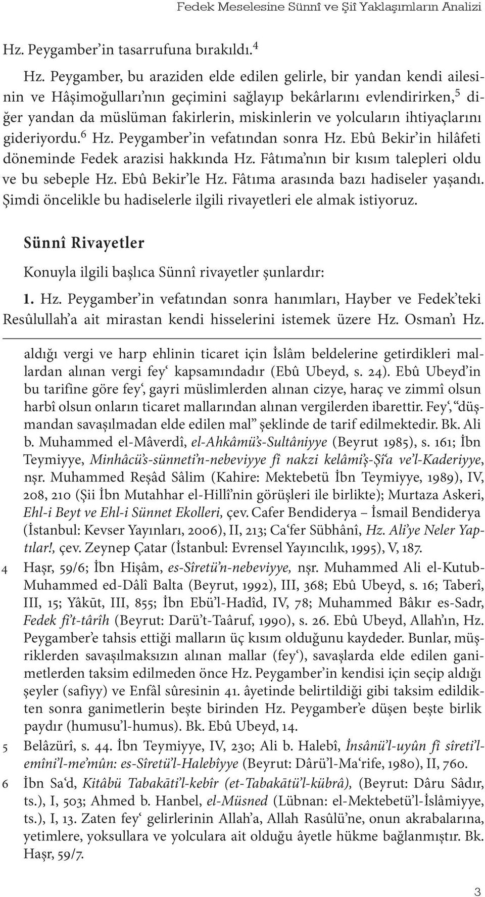 yolcuların ihtiyaçlarını gideriyordu. 6 Hz. Peygamber in vefatından sonra Hz. Ebû Bekir in hilâfeti döneminde Fedek arazisi hakkında Hz. Fâtıma nın bir kısım talepleri oldu ve bu sebeple Hz.