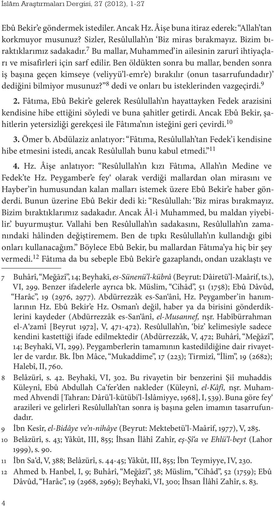 Ben öldükten sonra bu mallar, benden sonra iş başına geçen kimseye (veliyyü l-emr e) bırakılır (onun tasarrufundadır) dediğini bilmiyor musunuz? 8 dedi ve onları bu isteklerinden vazgeçirdi. 9 2.