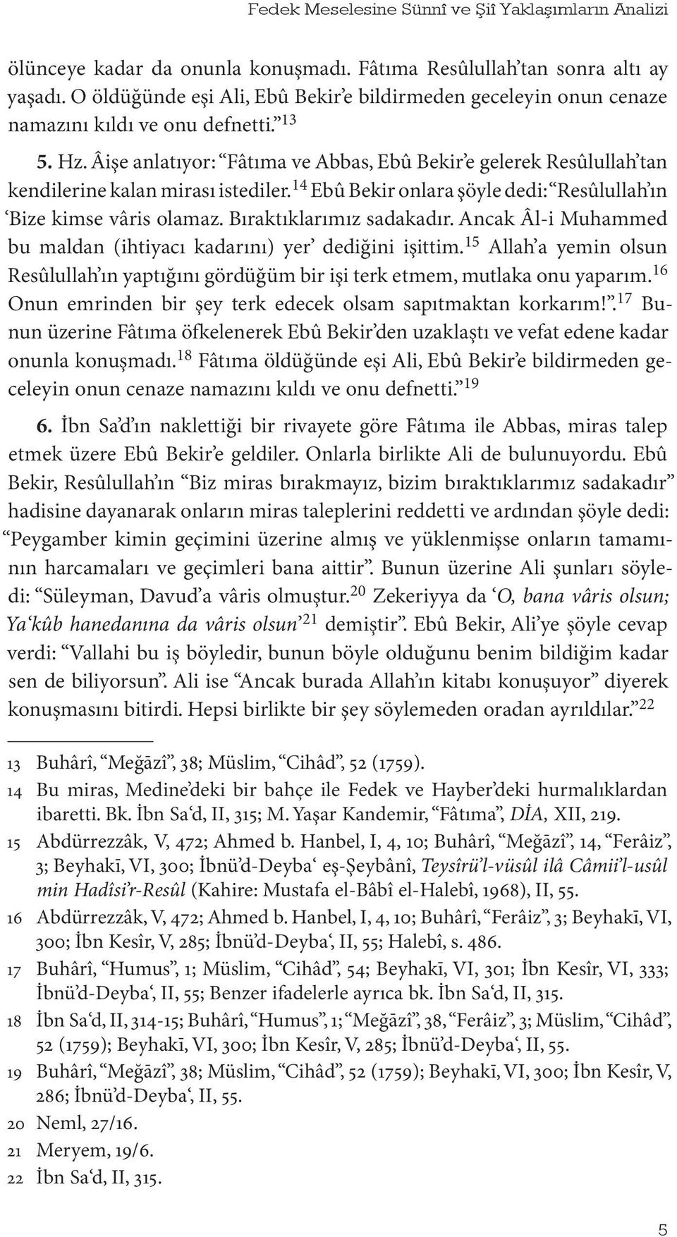 Âişe anlatıyor: Fâtıma ve Abbas, Ebû Bekir e gelerek Resûlullah tan kendilerine kalan mirası istediler. 14 Ebû Bekir onlara şöyle dedi: Resûlullah ın Bize kimse vâris olamaz.