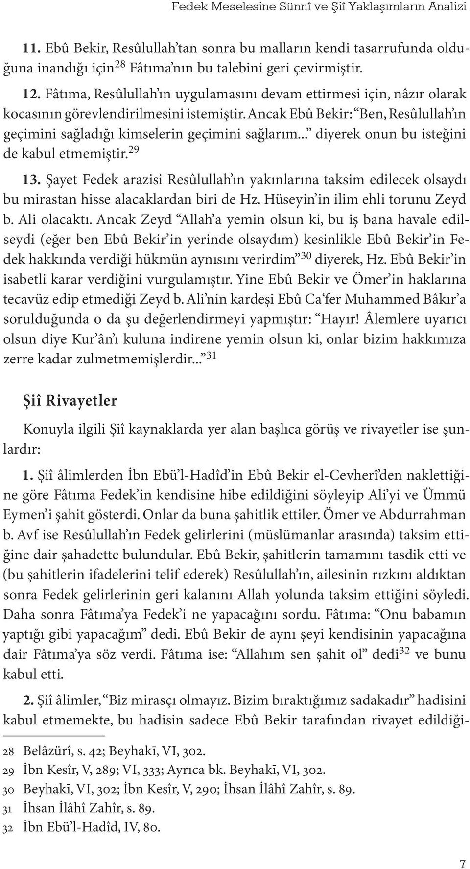 .. diyerek onun bu isteğini de kabul etmemiştir. 29 13. Şayet Fedek arazisi Resûlullah ın yakınlarına taksim edilecek olsaydı bu mirastan hisse alacaklardan biri de Hz.