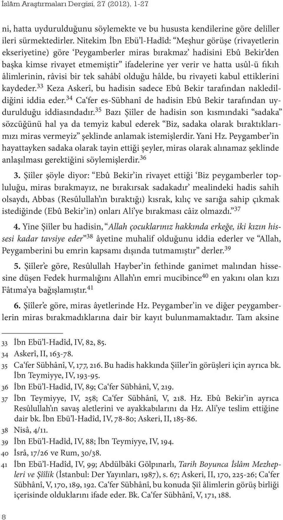 âlimlerinin, râvisi bir tek sahâbî olduğu hâlde, bu rivayeti kabul ettiklerini kaydeder. 33 Keza Askerî, bu hadisin sadece Ebû Bekir tarafından nakledildiğini iddia eder.