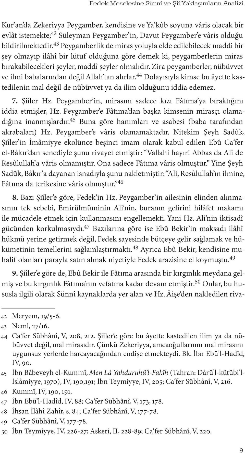 43 Peygamberlik de miras yoluyla elde edilebilecek maddi bir şey olmayıp ilâhî bir lütuf olduğuna göre demek ki, peygamberlerin miras bırakabilecekleri şeyler, maddî şeyler olmalıdır.