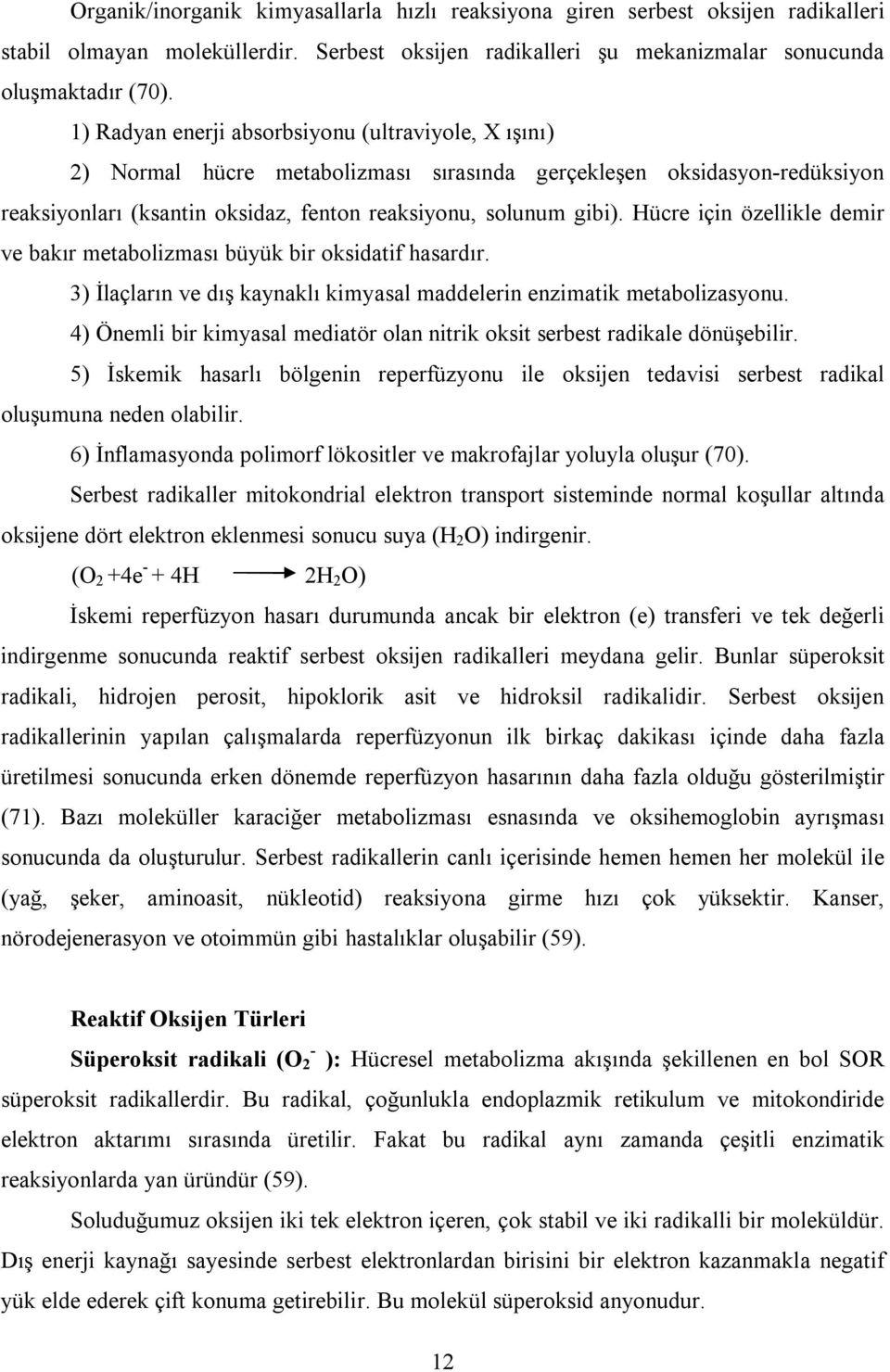 Hücre için özellikle demir ve bakır metabolizması büyük bir oksidatif hasardır. 3) İlaçların ve dış kaynaklı kimyasal maddelerin enzimatik metabolizasyonu.