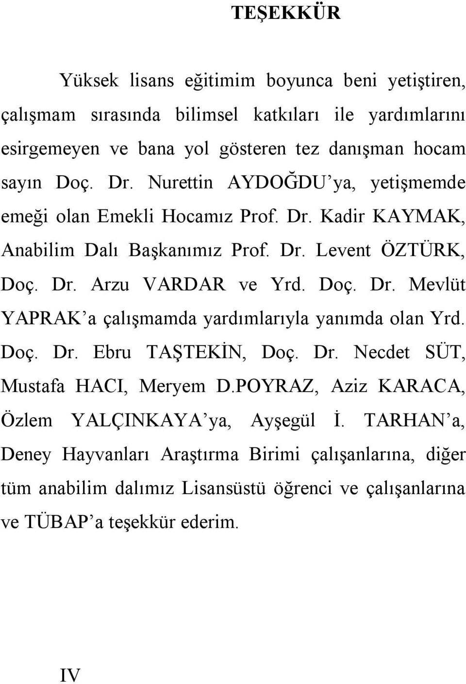 Doç. Dr. Mevlüt YAPRAK a çalışmamda yardımlarıyla yanımda olan Yrd. Doç. Dr. Ebru TAŞTEKİN, Doç. Dr. Necdet SÜT, Mustafa HACI, Meryem D.