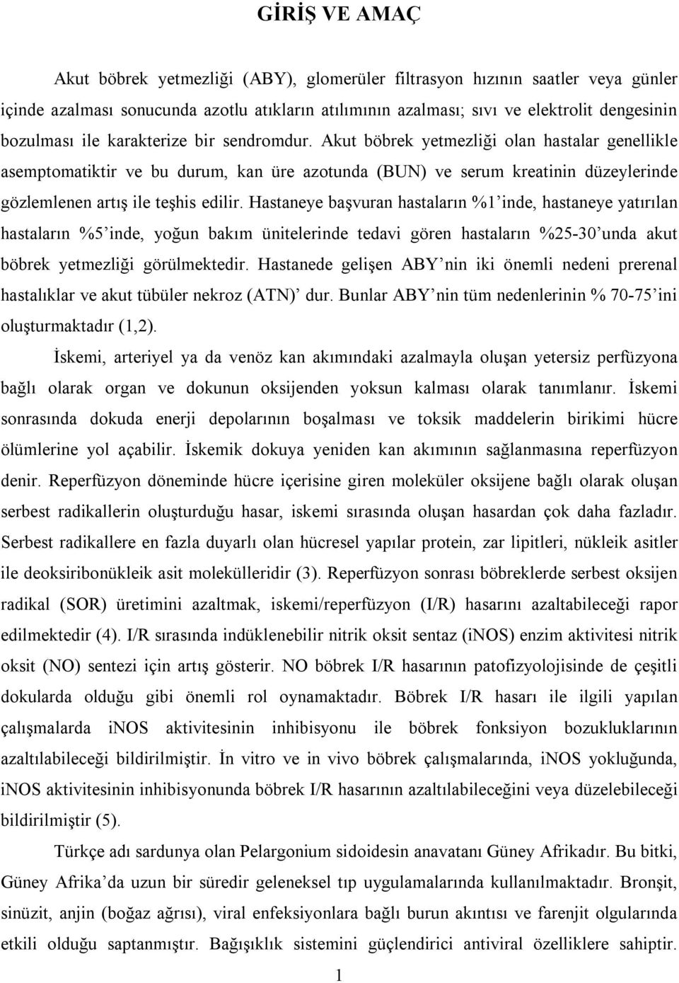 Hastaneye başvuran hastaların %1 inde, hastaneye yatırılan hastaların %5 inde, yoğun bakım ünitelerinde tedavi gören hastaların %25-30 unda akut böbrek yetmezliği görülmektedir.