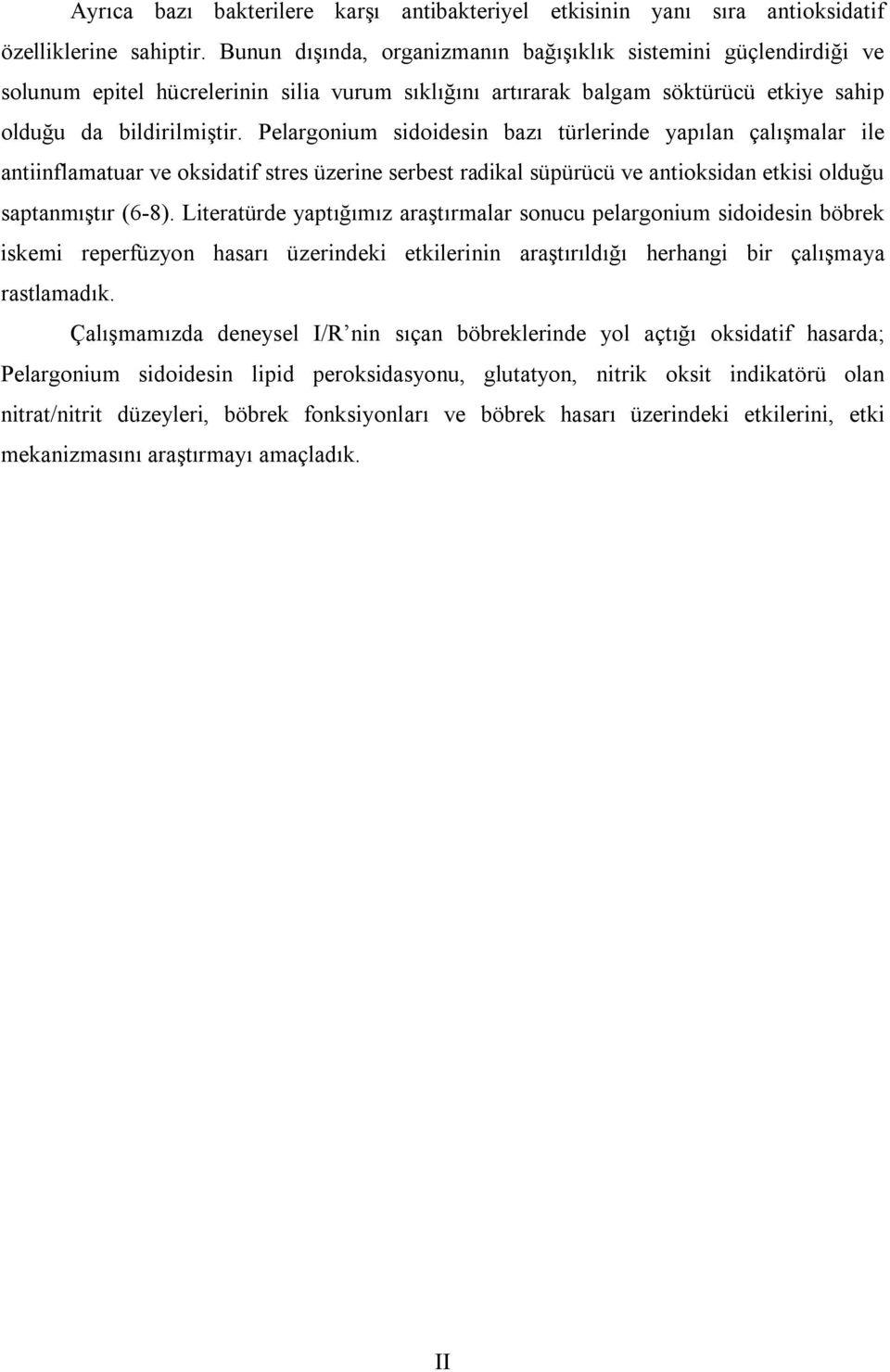 Pelargonium sidoidesin bazı türlerinde yapılan çalışmalar ile antiinflamatuar ve oksidatif stres üzerine serbest radikal süpürücü ve antioksidan etkisi olduğu saptanmıştır (6-8).