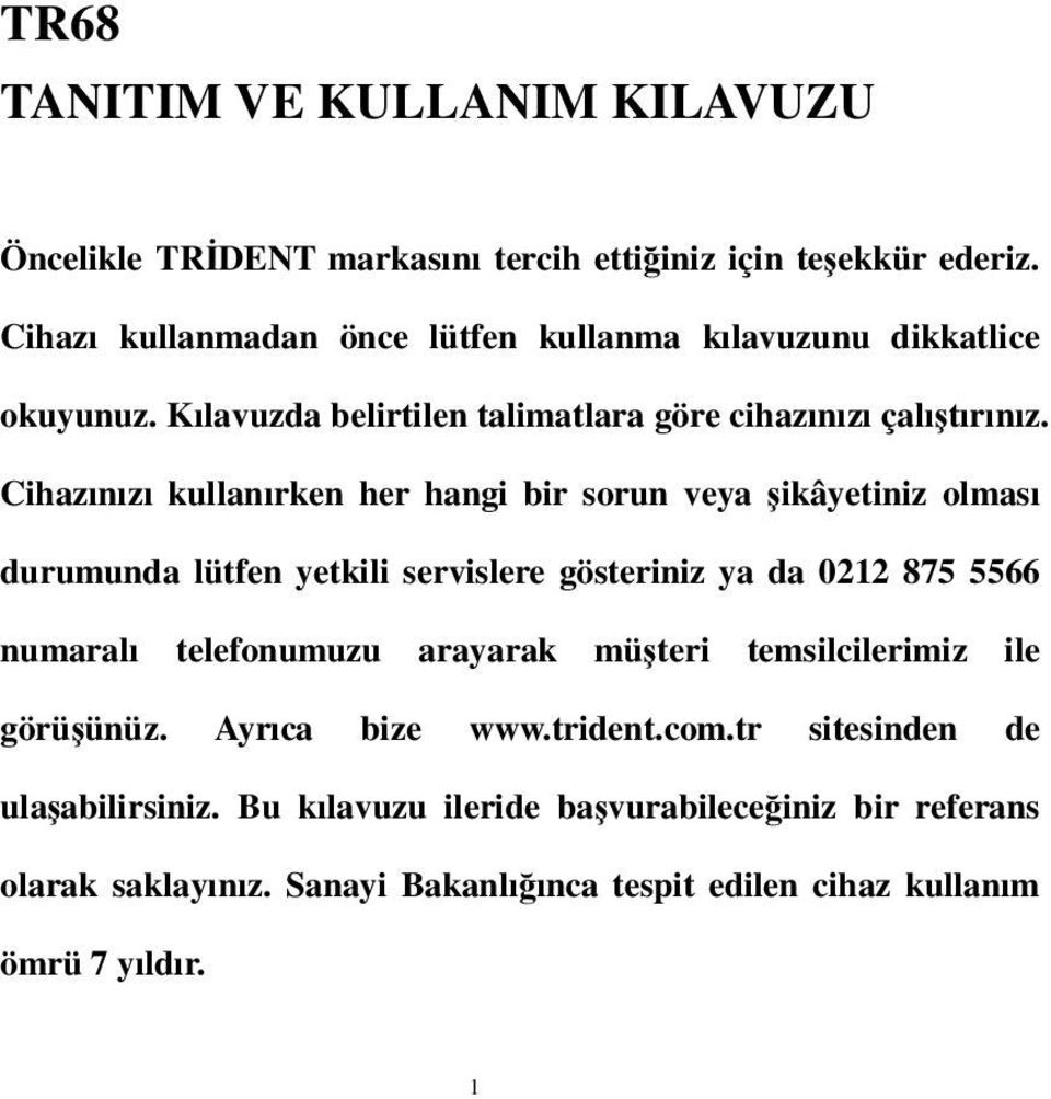 Cihazınızı kullanırken her hangi bir sorun veya şikâyetiniz olması durumunda lütfen yetkili servislere gösteriniz ya da 0212 875 5566 numaralı telefonumuzu