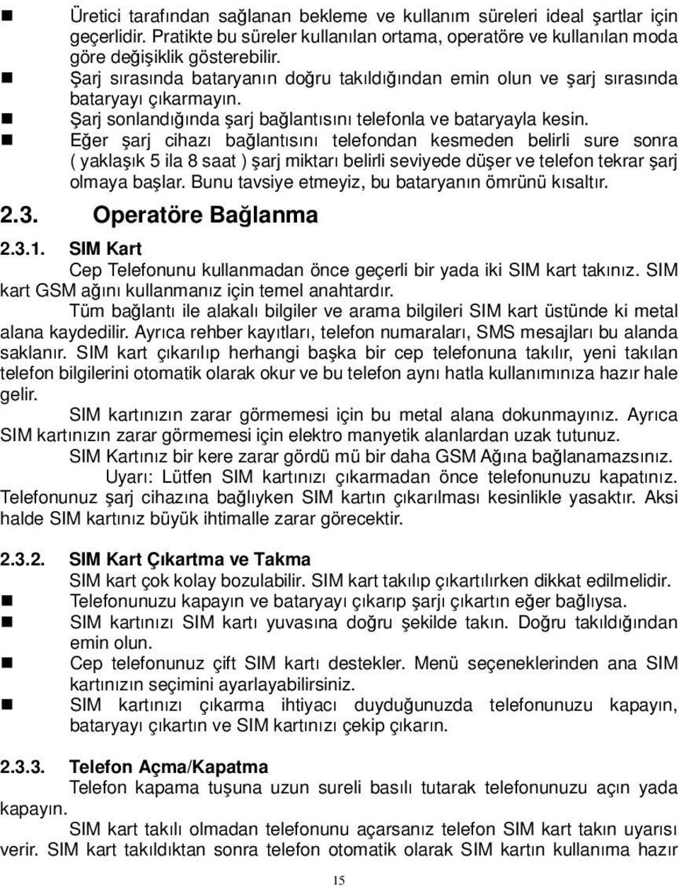 Eğer şarj cihazı bağlantısını telefondan kesmeden belirli sure sonra ( yaklaşık 5 ila 8 saat ) şarj miktarı belirli seviyede düşer ve telefon tekrar şarj olmaya başlar.