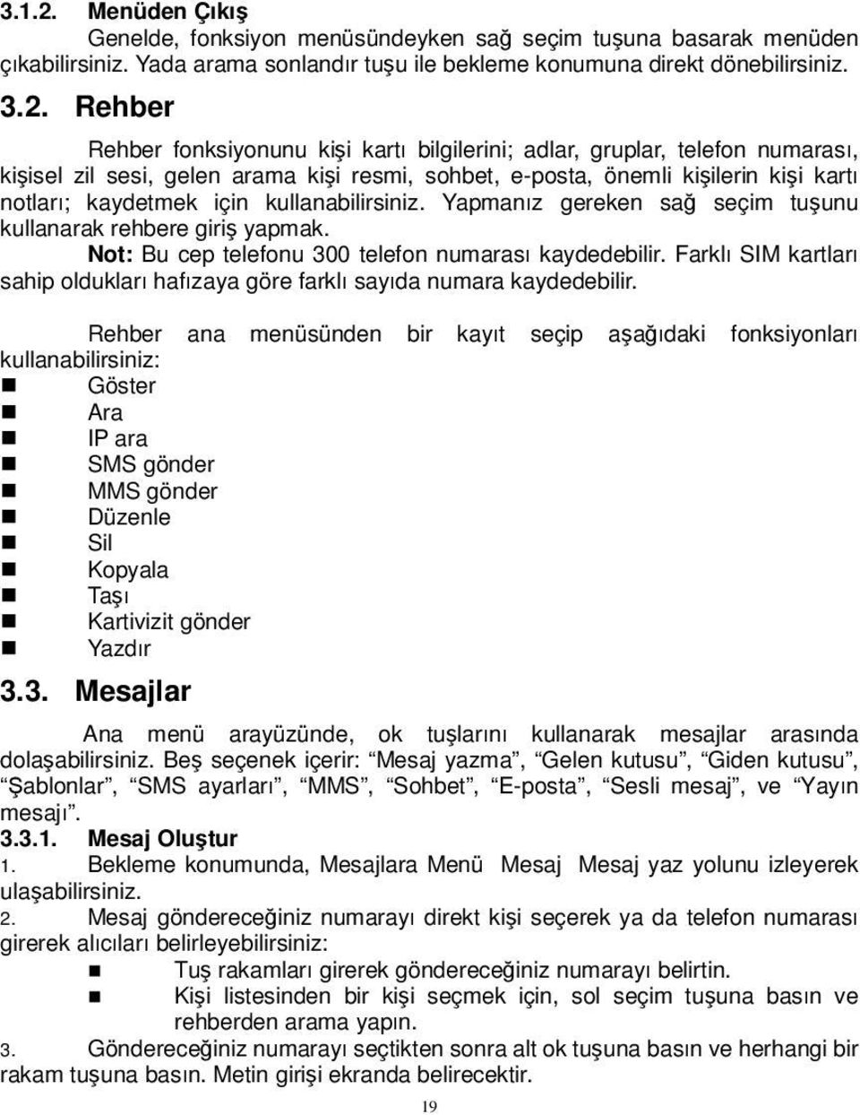 Rehber Rehber fonksiyonunu kişi kartı bilgilerini; adlar, gruplar, telefon numarası, kişisel zil sesi, gelen arama kişi resmi, sohbet, e-posta, önemli kişilerin kişi kartı notları; kaydetmek için