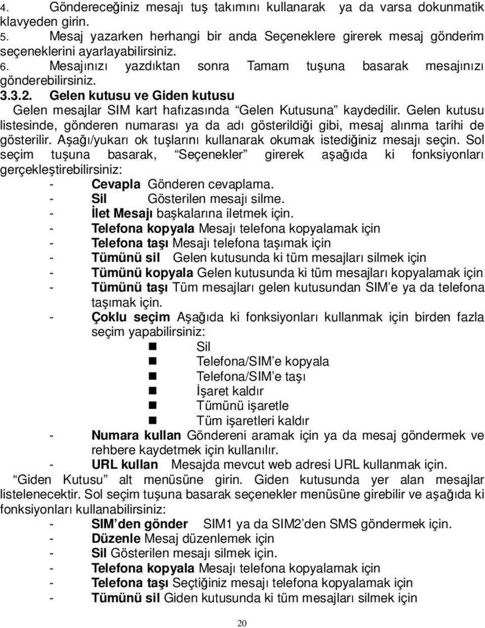 Gelen kutusu listesinde, gönderen numarası ya da adı gösterildiği gibi, mesaj alınma tarihi de gösterilir. Aşağı/yukarı ok tuşlarını kullanarak okumak istediğiniz mesajı seçin.