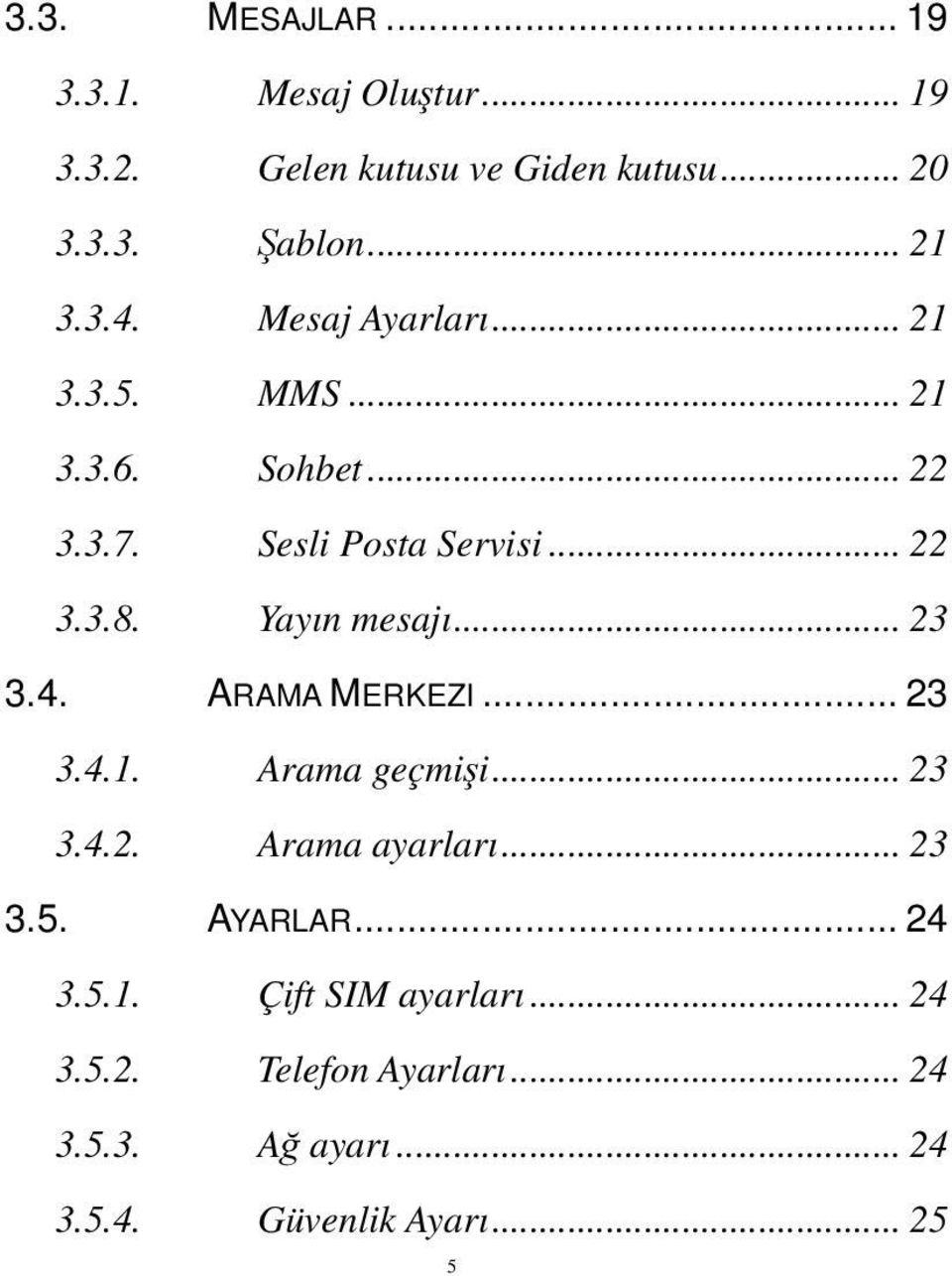 Yayın mesajı... 23 3.4. ARAMA MERKEZI... 23 3.4.1. Arama geçmişi... 23 3.4.2. Arama ayarları... 23 3.5.