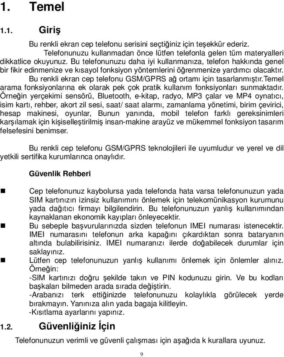 Bu renkli ekran cep telefonu GSM/GPRS ağ ortamı için tasarlanmıştır.temel arama fonksiyonlarına ek olarak pek çok pratik kullanım fonksiyonları sunmaktadır.