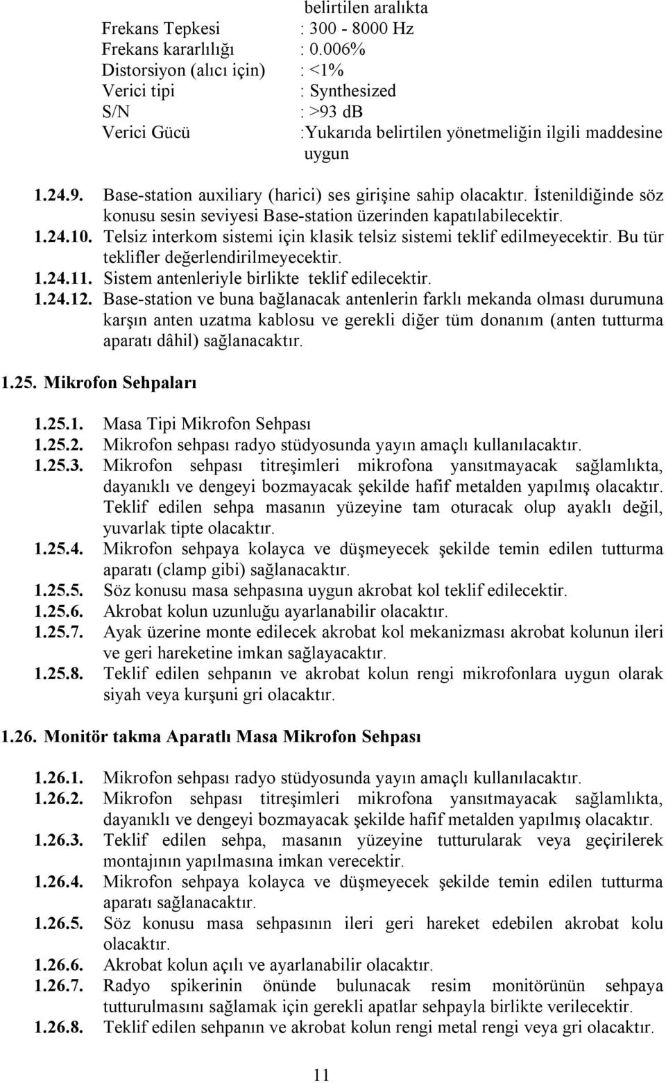 İstenildiğinde söz konusu sesin seviyesi Base-station üzerinden kapatılabilecektir. 1.24.10. Telsiz interkom sistemi için klasik telsiz sistemi teklif edilmeyecektir.