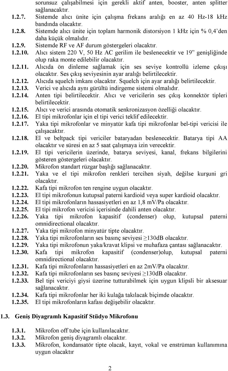 Alıcı sistem 220 V, 50 Hz AC gerilim ile beslenecektir ve 19 genişliğinde olup raka monte edilebilir olacaktır. 1.2.11. Alıcıda ön dinleme sağlamak için ses seviye kontrollü izleme çıkışı olacaktır.