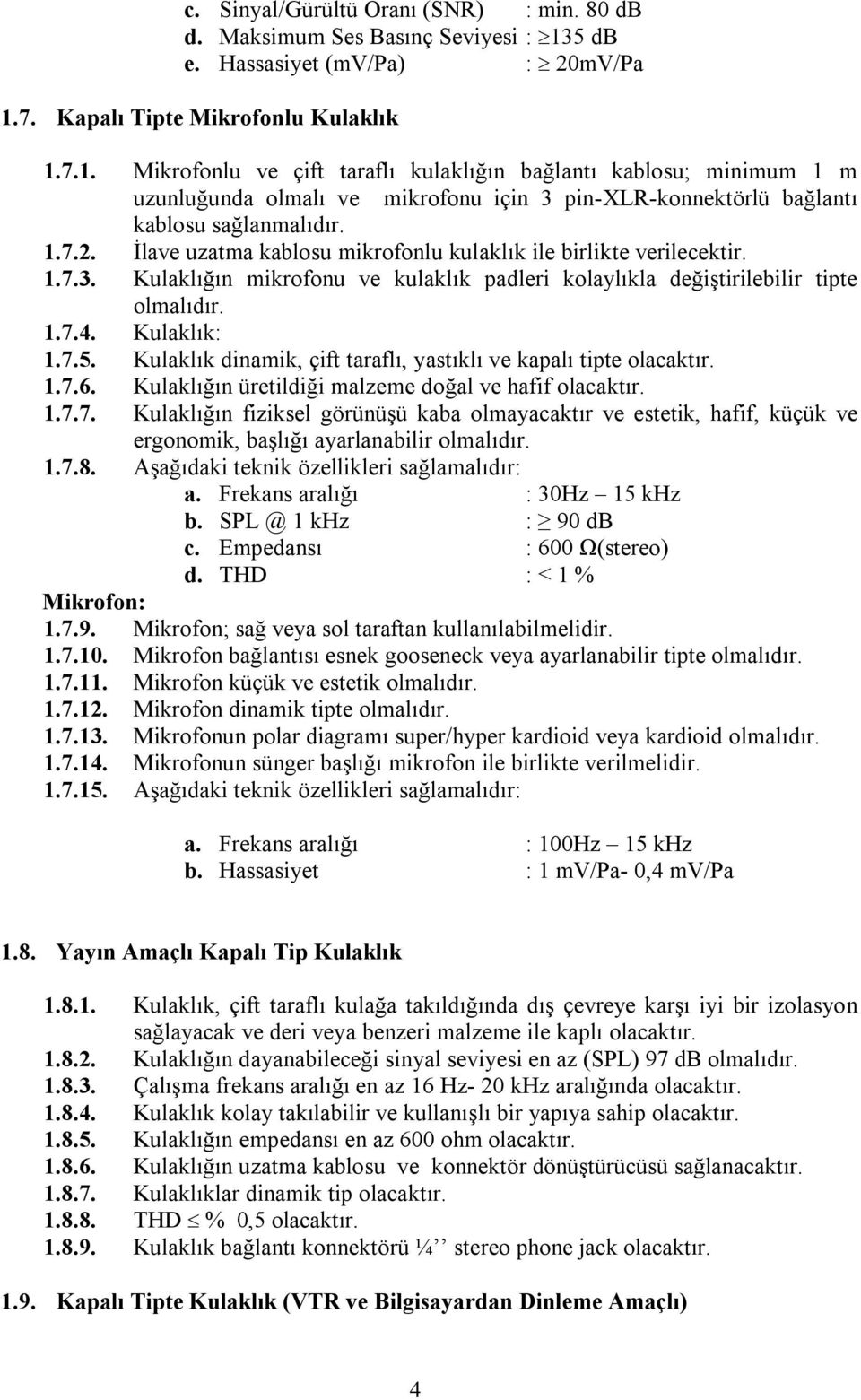 1.7.2. İlave uzatma kablosu mikrofonlu kulaklık ile birlikte verilecektir. 1.7.3. Kulaklığın mikrofonu ve kulaklık padleri kolaylıkla değiştirilebilir tipte olmalıdır. 1.7.4. Kulaklık: 1.7.5.