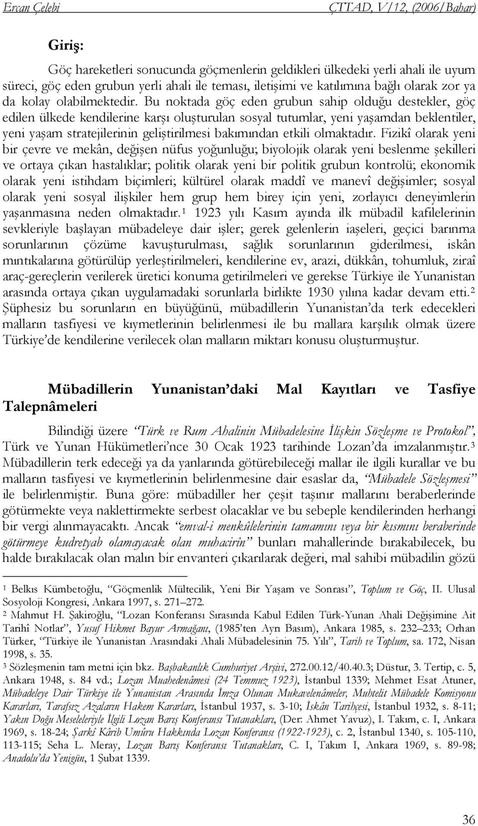 Bu noktada göç eden grubun sahip olduğu destekler, göç edilen ülkede kendilerine karşı oluşturulan sosyal tutumlar, yeni yaşamdan beklentiler, yeni yaşam stratejilerinin geliştirilmesi bakımından