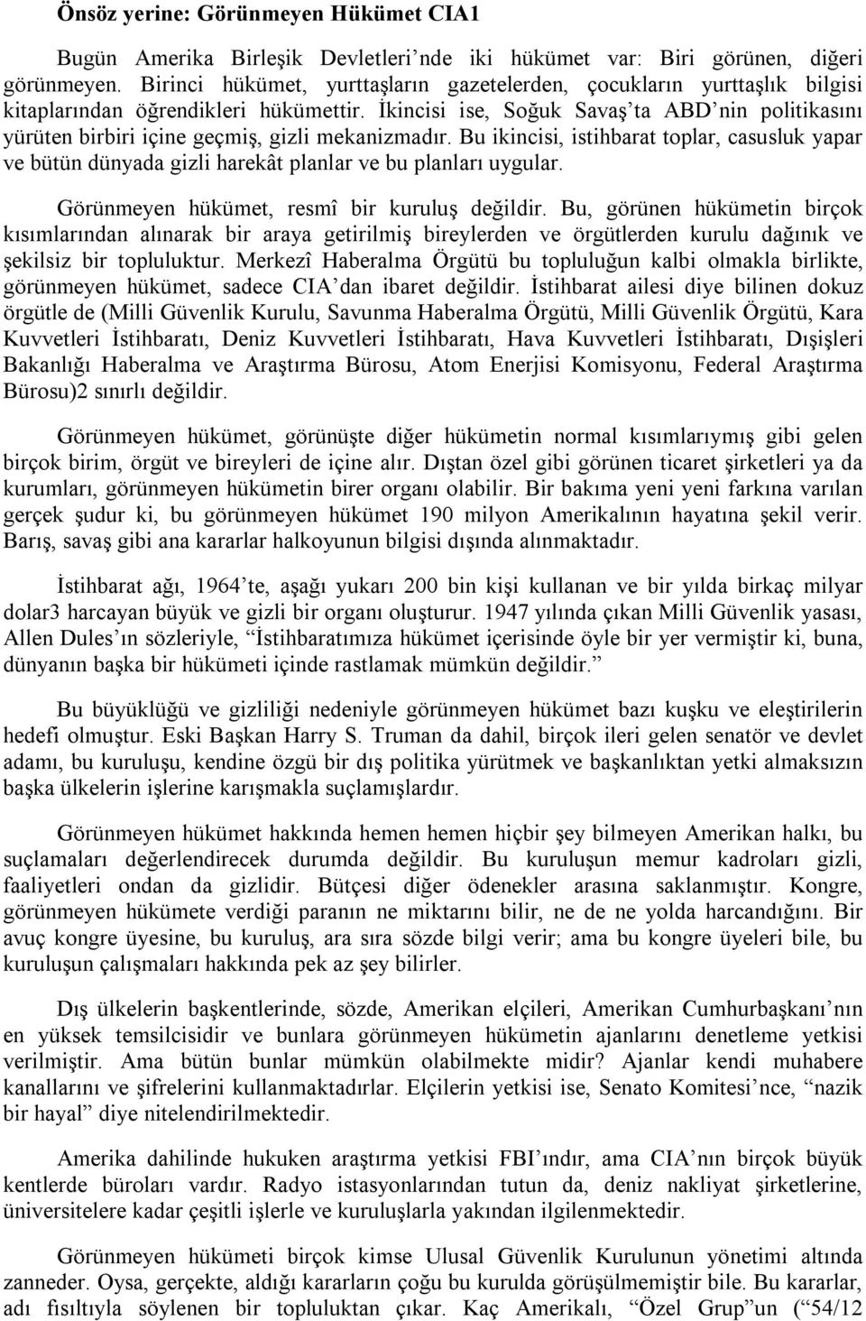 İkincisi ise, Soğuk Savaş ta ABD nin politikasını yürüten birbiri içine geçmiş, gizli mekanizmadır.