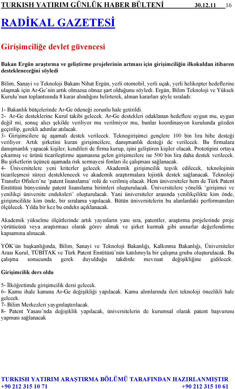 Teknoloji Bakanı Nihat Ergün, yerli otomobil, yerli uçak, yerli helikopter hedeflerine ulaşmak için Ar-Ge nin artık olmazsa olmaz şart olduğunu söyledi.