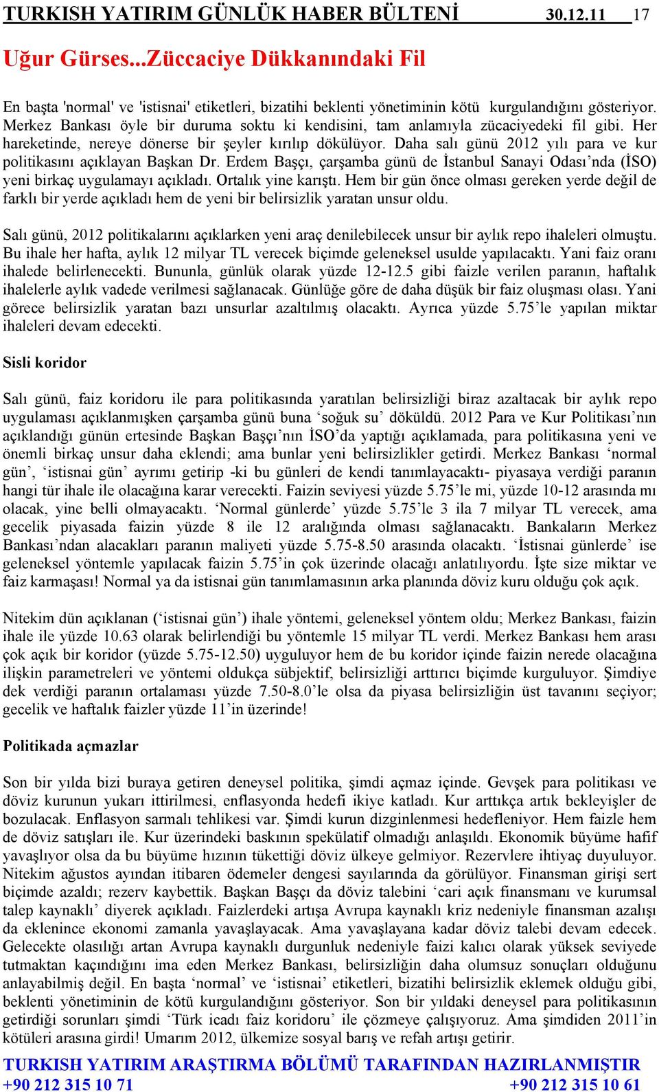 Daha salı günü 2012 yılı para ve kur politikasını açıklayan Başkan Dr. Erdem Başçı, çarşamba günü de İstanbul Sanayi Odası nda (İSO) yeni birkaç uygulamayı açıkladı. Ortalık yine karıştı.