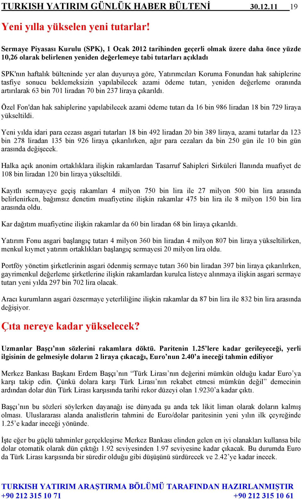 duyuruya göre, Yatırımcıları Koruma Fonundan hak sahiplerine tasfiye sonucu beklemeksizin yapılabilecek azami ödeme tutarı, yeniden değerleme oranında artırılarak 63 bin 701 liradan 70 bin 237 liraya