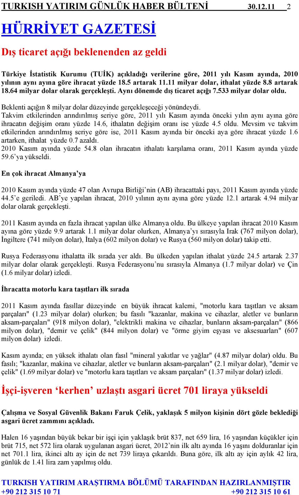 5 artarak 11.11 milyar dolar, ithalat yüzde 8.8 artarak 18.64 milyar dolar olarak gerçekleşti. Aynı dönemde dış ticaret açığı 7.533 milyar dolar oldu.