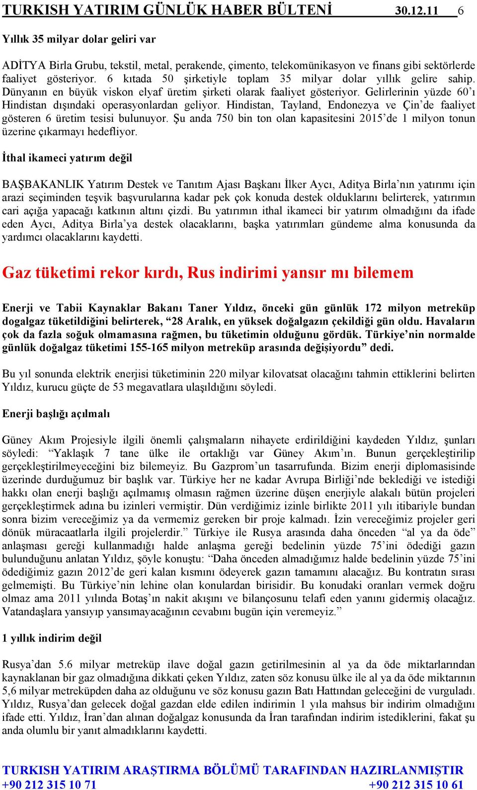 6 kıtada 50 şirketiyle toplam 35 milyar dolar yıllık gelire sahip. Dünyanın en büyük viskon elyaf üretim şirketi olarak faaliyet gösteriyor.