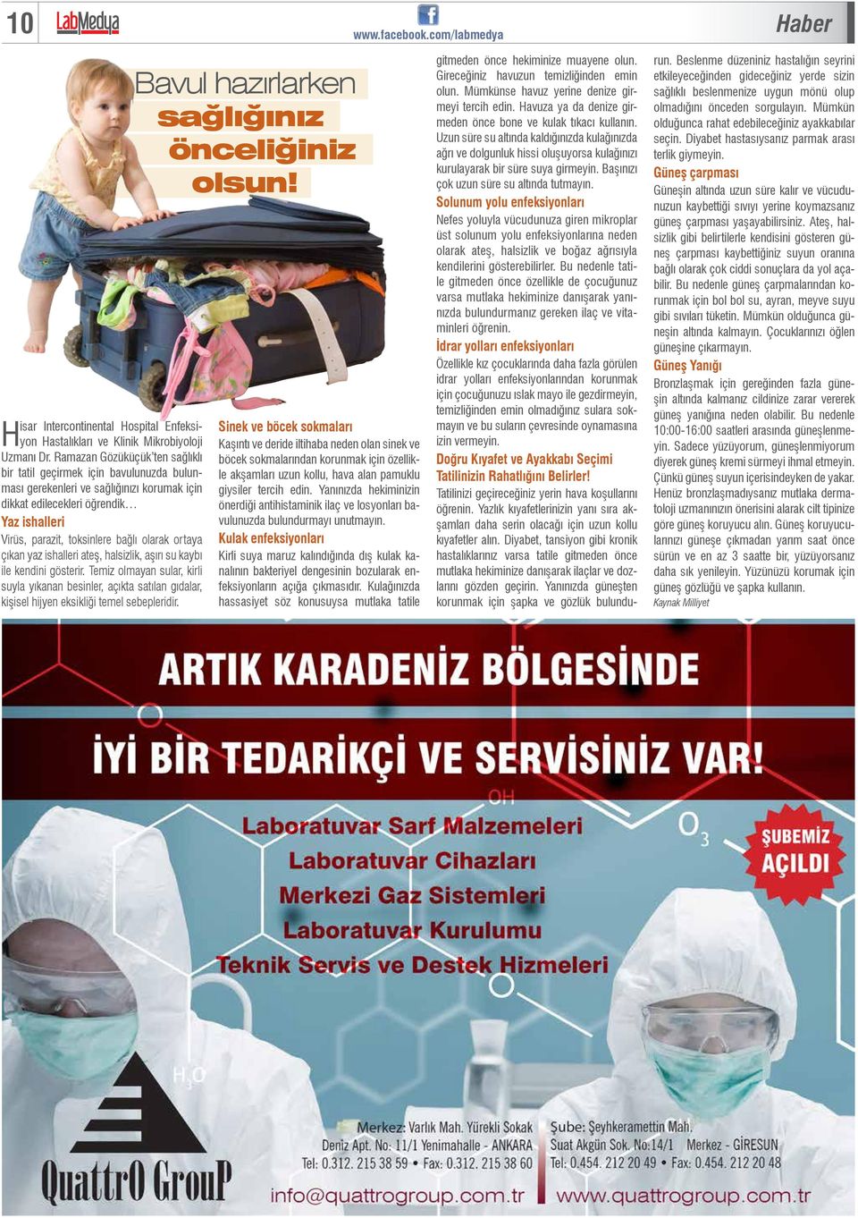 ortaya çıkan yaz ishalleri ateş, halsizlik, aşırı su kaybı ile kendini gösterir. Temiz olmayan sular, kirli suyla yıkanan besinler, açıkta satılan gıdalar, kişisel hijyen eksikliği temel sebepleridir.