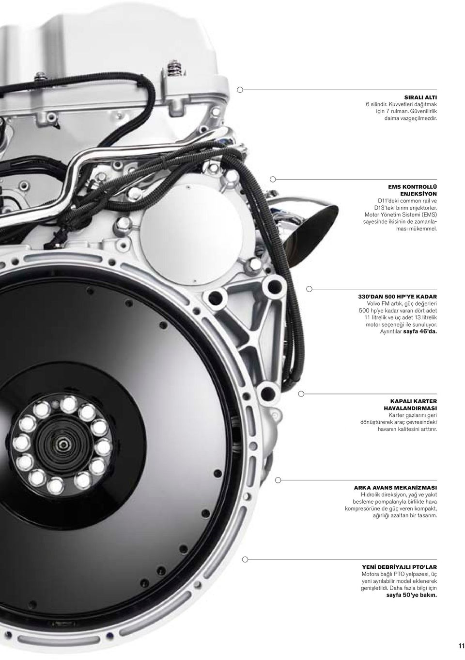 330 DAN 500 HP YE KADAR Vovo FM artık, güç değereri 500 hp ye kadar varan dört adet 11 itreik ve üç adet 13 itreik motor seçeneği ie sunuuyor. Ayrıntıar sayfa 46 da.