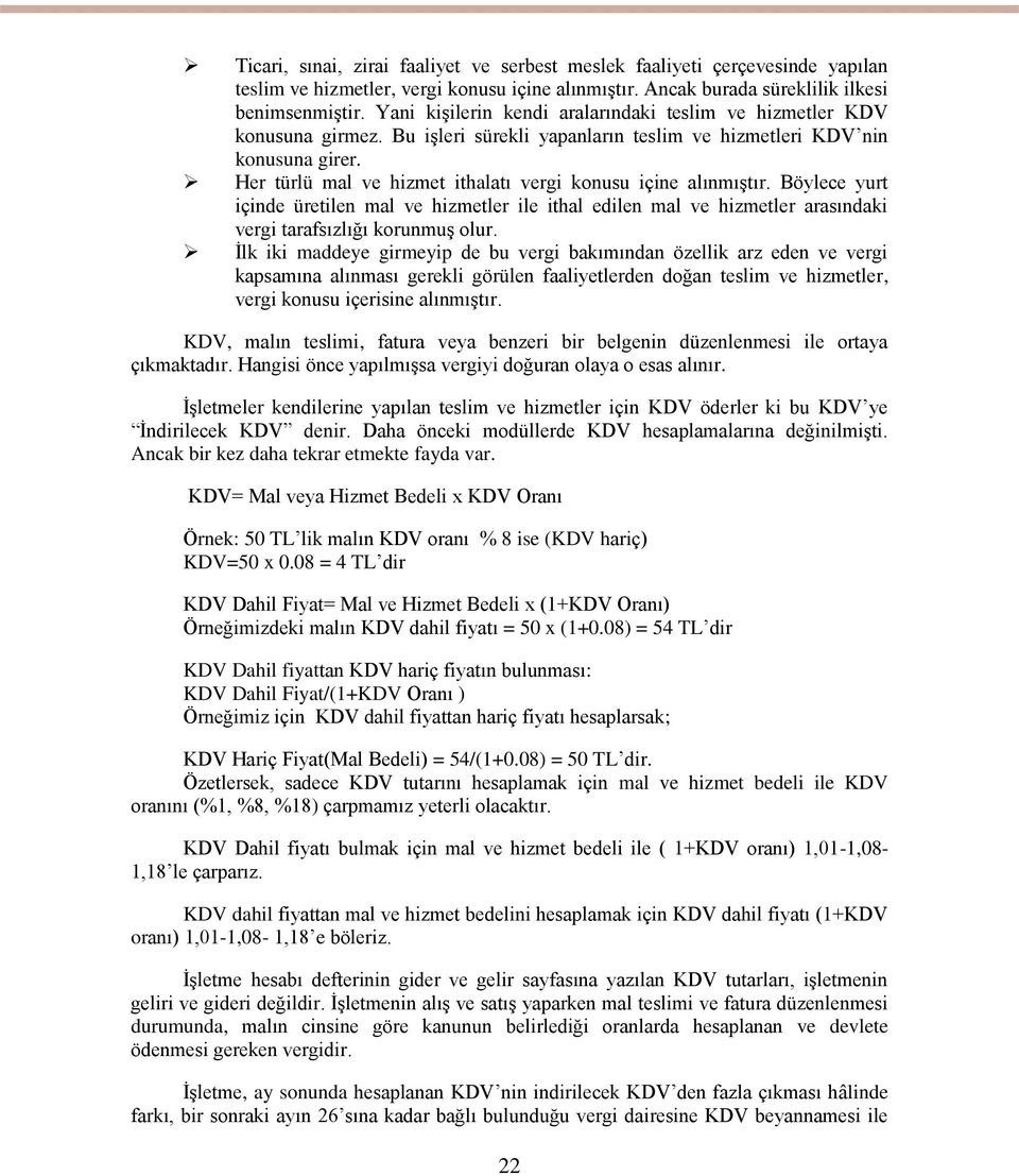 Her türlü mal ve hizmet ithalatı vergi konusu içine alınmıştır. Böylece yurt içinde üretilen mal ve hizmetler ile ithal edilen mal ve hizmetler arasındaki vergi tarafsızlığı korunmuş olur.