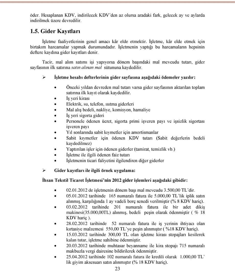 Tacir, mal alım satımı işi yapıyorsa dönem başındaki mal mevcudu tutarı, gider sayfasının ilk satırına satın alınan mal sütununa kaydedilir.