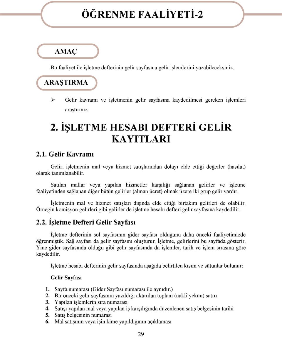 Gelir Kavramı Gelir, işletmenin mal veya hizmet satışlarından dolayı elde ettiği değerler (hasılat) olarak tanımlanabilir.