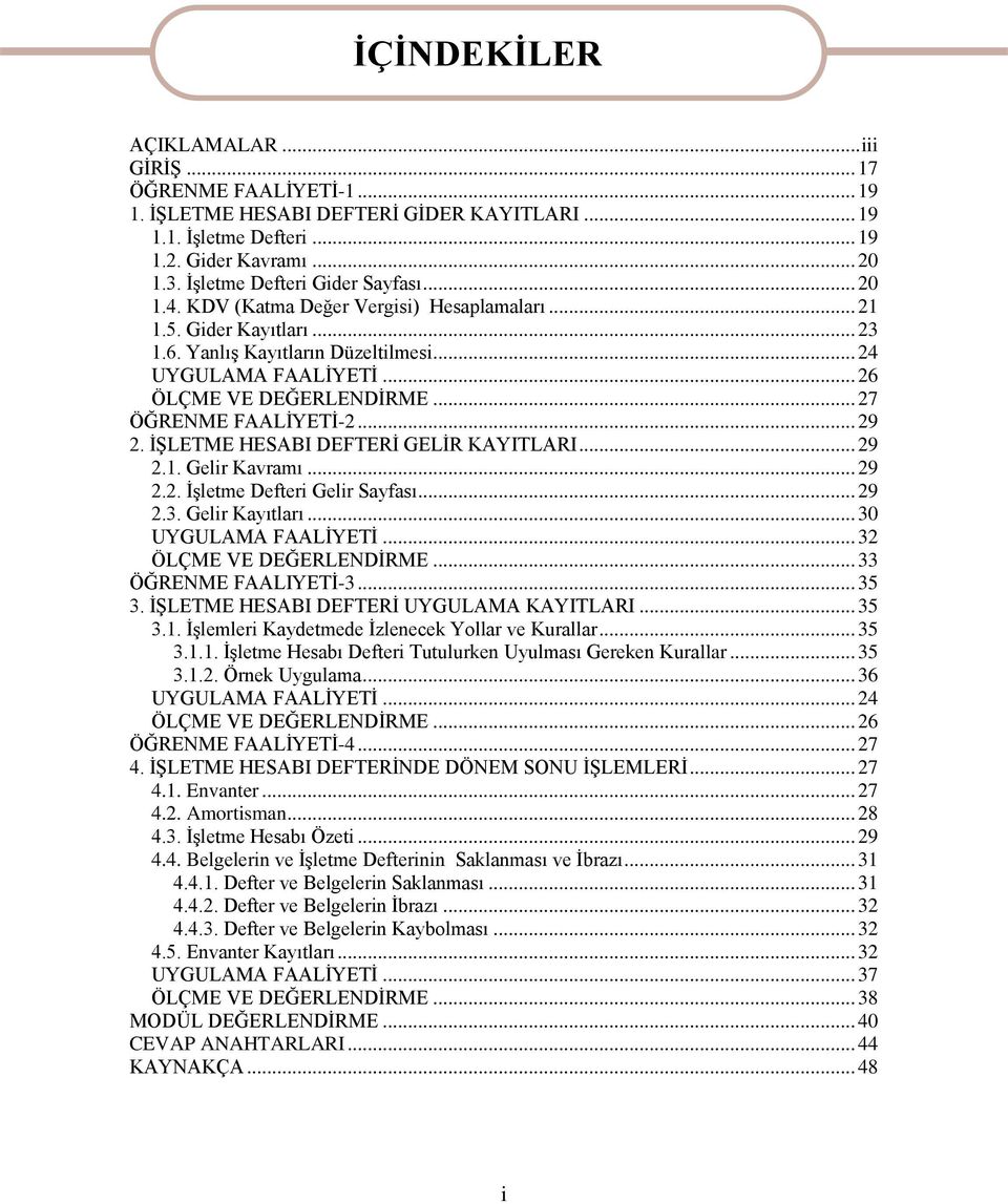 .. 26 ÖLÇME VE DEĞERLENDİRME... 27 ÖĞRENME FAALİYETİ-2... 29 2. İŞLETME HESABI DEFTERİ GELİR KAYITLARI... 29 2.1. Gelir Kavramı... 29 2.2. İşletme Defteri Gelir Sayfası... 29 2.3. Gelir Kayıtları.