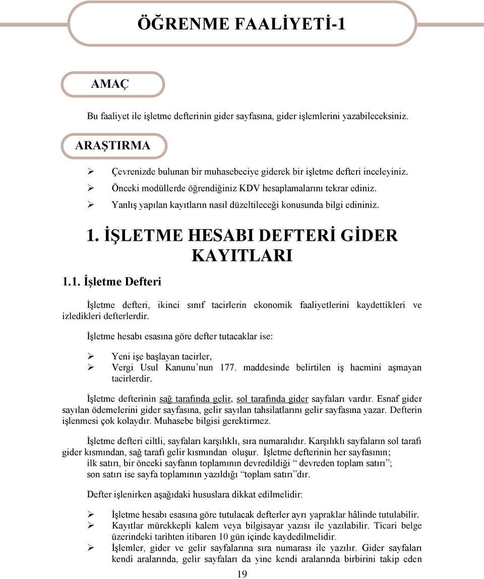 Yanlış yapılan kayıtların nasıl düzeltileceği konusunda bilgi edininiz. 1. İŞLETME HESABI DEFTERİ GİDER KAYITLARI 1.1. İşletme Defteri İşletme defteri, ikinci sınıf tacirlerin ekonomik faaliyetlerini kaydettikleri ve izledikleri defterlerdir.