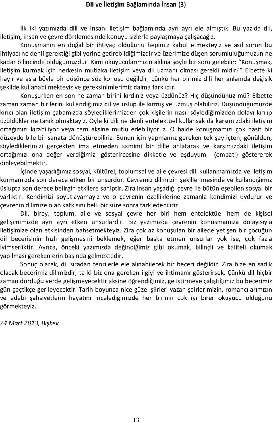 Konuşmanın en doğal bir ihtiyaç olduğunu hepimiz kabul etmekteyiz ve asıl sorun bu ihtiyacı ne denli gerektiği gibi yerine getirebildiğimizdir ve üzerimize düşen sorumluluğumuzun ne kadar bilincinde