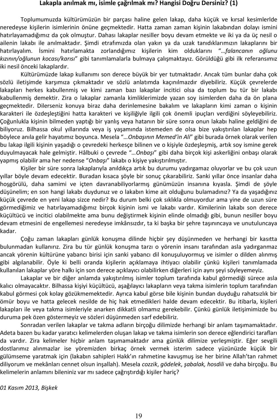 Hatta zaman zaman kişinin lakabından dolayı ismini hatırlayamadığımız da çok olmuştur. Dahası lakaplar nesiller boyu devam etmekte ve iki ya da üç nesil o ailenin lakabı ile anılmaktadır.