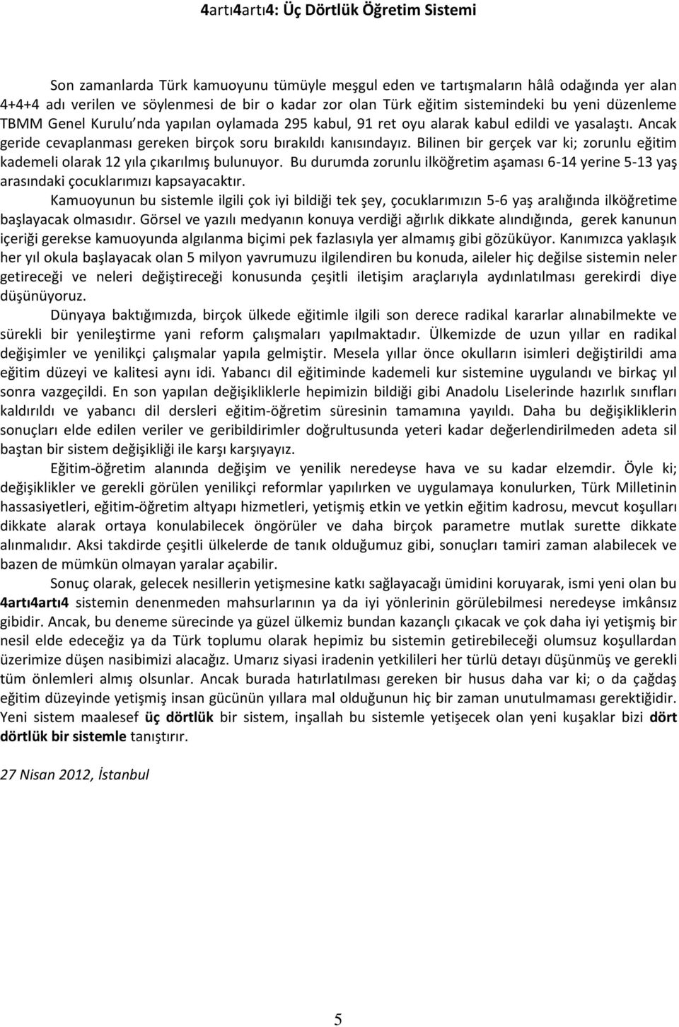 Bilinen bir gerçek var ki; zorunlu eğitim kademeli olarak 12 yıla çıkarılmış bulunuyor. Bu durumda zorunlu ilköğretim aşaması 6-14 yerine 5-13 yaş arasındaki çocuklarımızı kapsayacaktır.