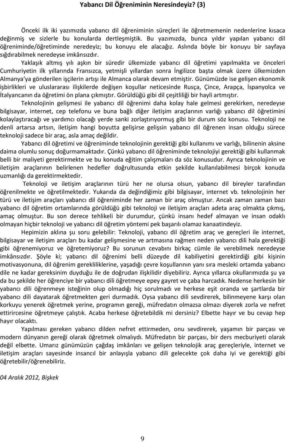 Yaklaşık altmış yılı aşkın bir süredir ülkemizde yabancı dil öğretimi yapılmakta ve önceleri Cumhuriyetin ilk yıllarında Fransızca, yetmişli yıllardan sonra İngilizce başta olmak üzere ülkemizden