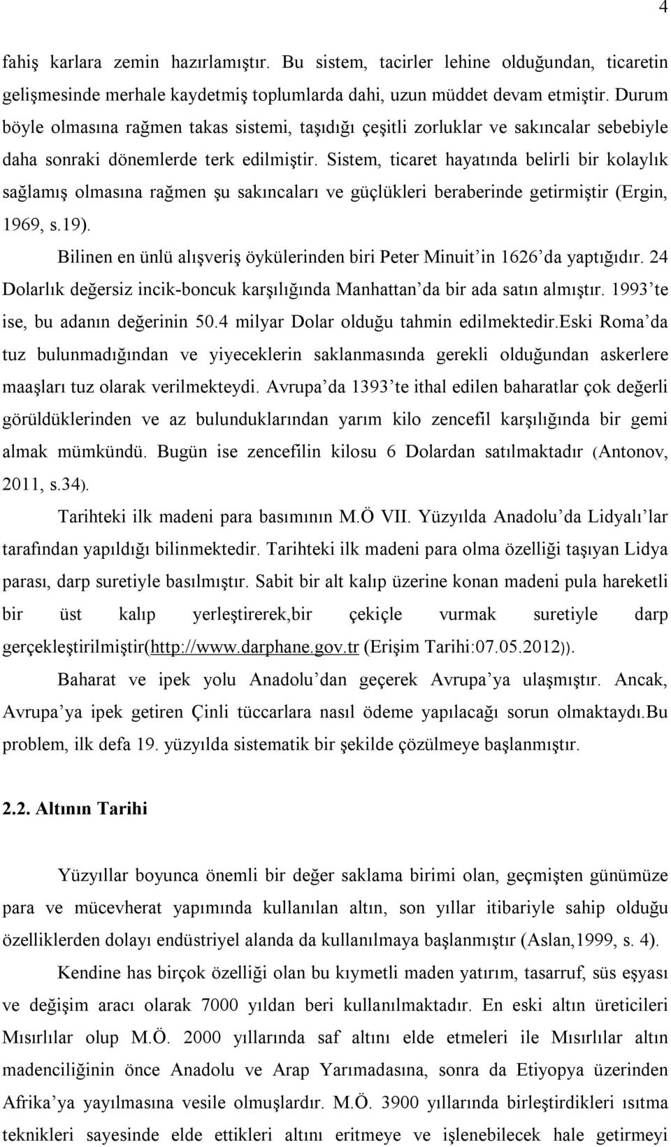 Sistem, ticaret hayatında belirli bir kolaylık sağlamış olmasına rağmen şu sakıncaları ve güçlükleri beraberinde getirmiştir (Ergin, 1969, s.19).