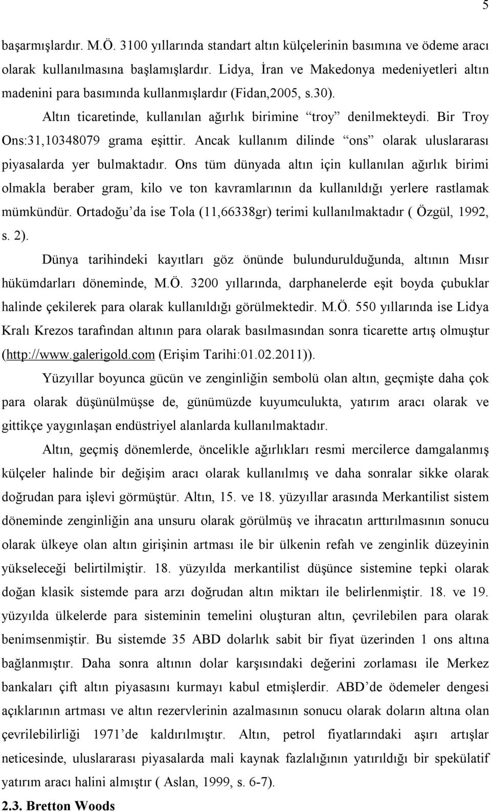 Bir Troy Ons:31,10348079 grama eşittir. Ancak kullanım dilinde ons olarak uluslararası piyasalarda yer bulmaktadır.