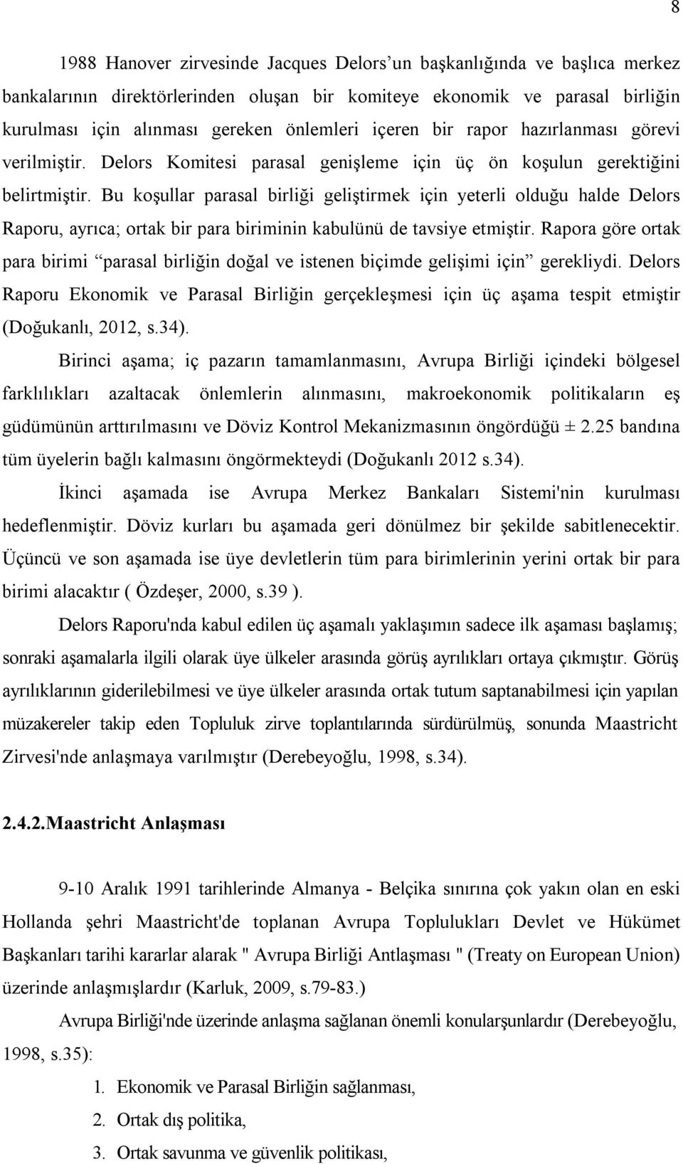 Bu koşullar parasal birliği geliştirmek için yeterli olduğu halde Delors Raporu, ayrıca; ortak bir para biriminin kabulünü de tavsiye etmiştir.