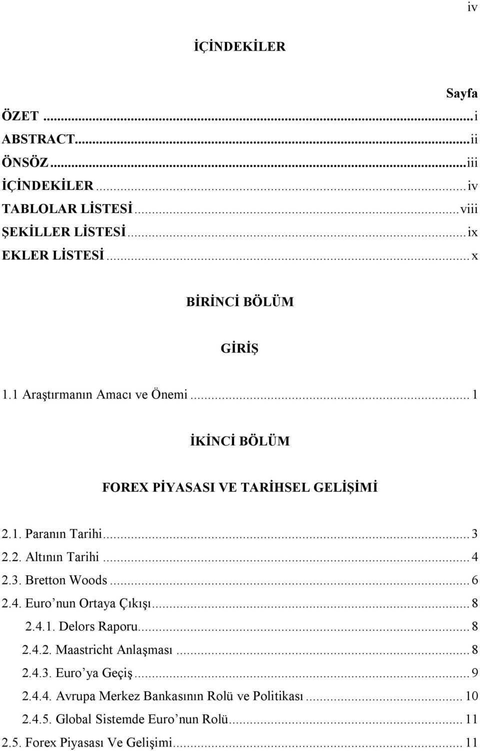 .. 4 2.3. Bretton Woods... 6 2.4. Euro nun Ortaya Çıkışı... 8 2.4.1. Delors Raporu... 8 2.4.2. Maastricht Anlaşması... 8 2.4.3. Euro ya Geçiş.