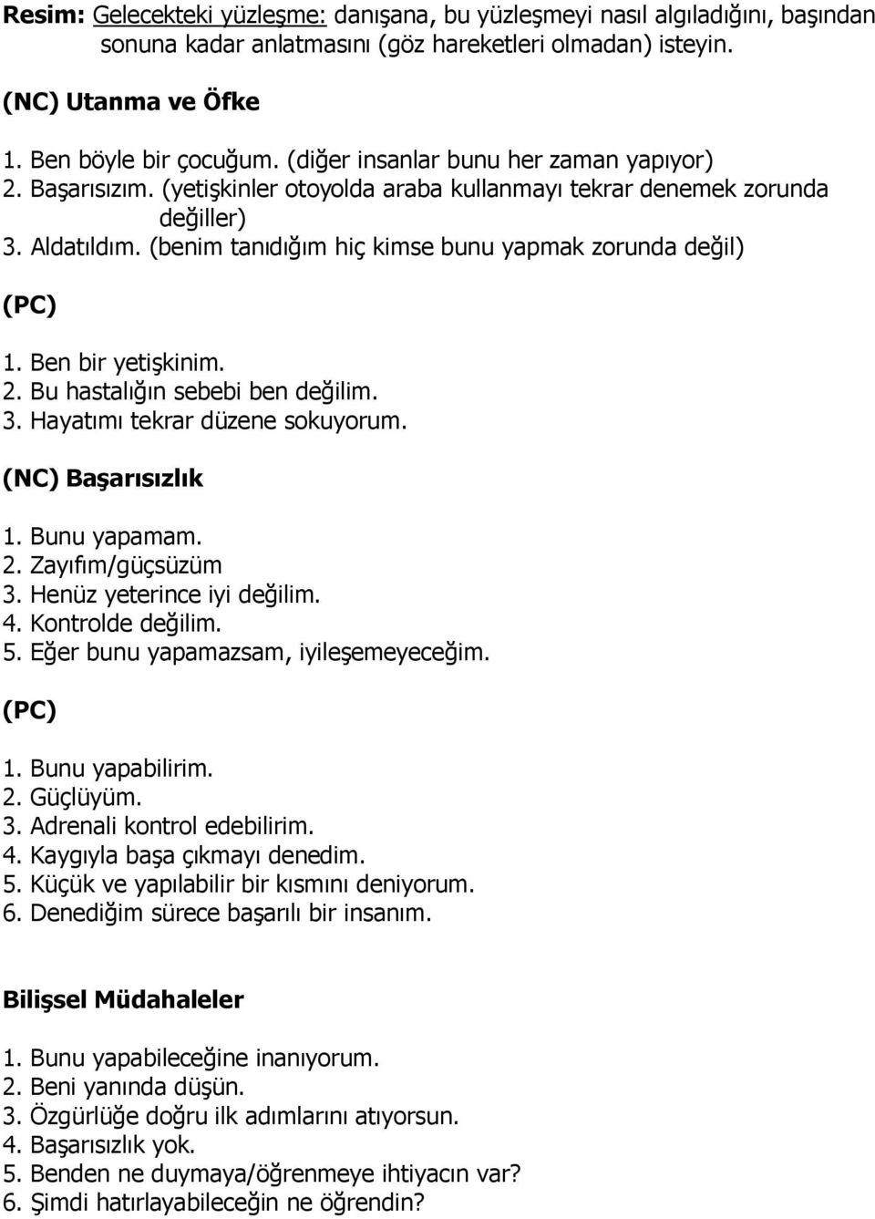 (benim tanıdığım hiç kimse bunu yapmak zorunda değil) (PC) 1. Ben bir yetişkinim. 2. Bu hastalığın sebebi ben değilim. 3. Hayatımı tekrar düzene sokuyorum. (NC) Başarısızlık 1. Bunu yapamam. 2. Zayıfım/güçsüzüm 3.